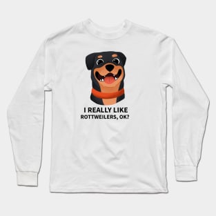 Funny Dog - I Really Like Rottweilers, OK? Long Sleeve T-Shirt